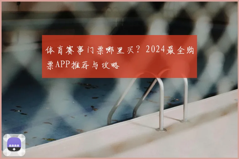 体育赛事门票哪里买？2024最全购票APP推荐与攻略