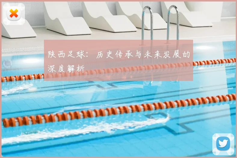 陕西足球：历史传承与未来发展的深度解析