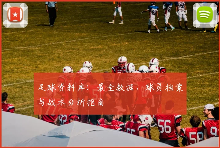 足球资料库：最全数据、球员档案与战术分析指南