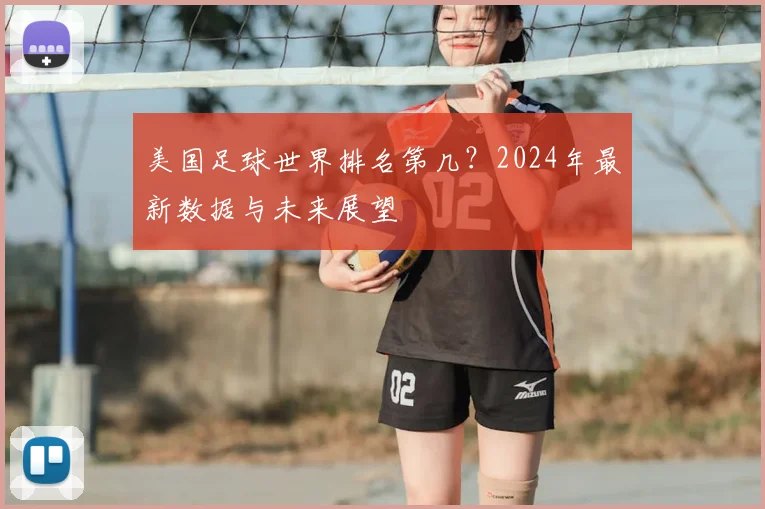 美国足球世界排名第几？2024年最新数据与未来展望