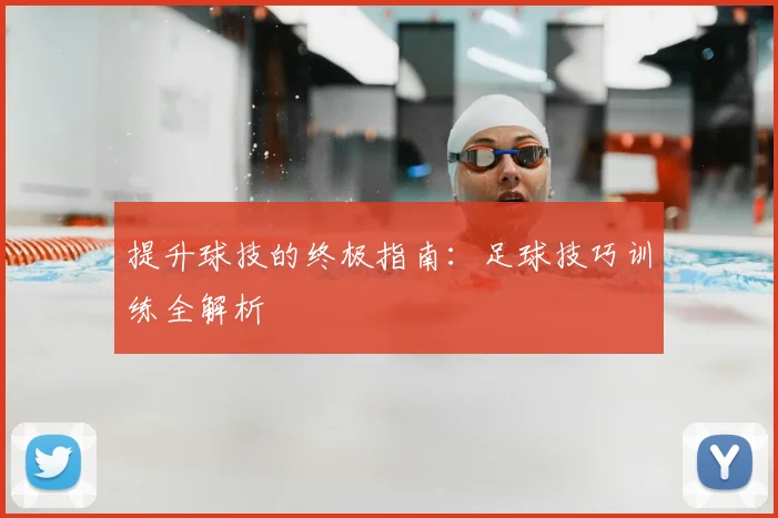提升球技的终极指南：足球技巧训练全解析